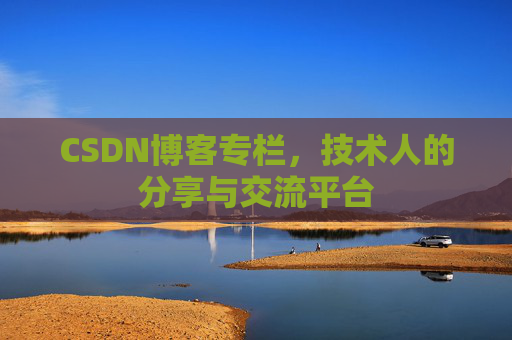 CSDN博客专栏，技术人的分享与交流平台
